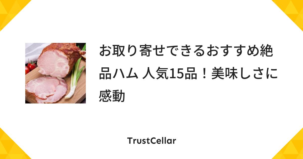 お取り寄せできるおすすめ絶品ハム 人気15品 美味しさに感動 Trustcellar トラストセラー お取り寄せできるおすすめ絶品ハム 人気15品 美味しさに感動 Trustcellar トラストセラー